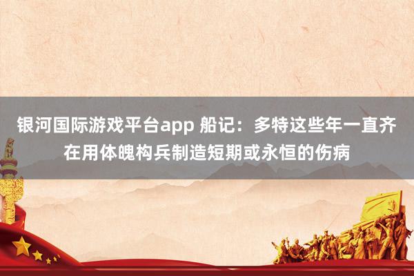 银河国际游戏平台app 船记：多特这些年一直齐在用体魄构兵制造短期或永恒的伤病