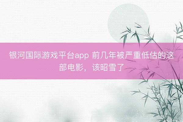 银河国际游戏平台app 前几年被严重低估的这部电影，该昭雪了